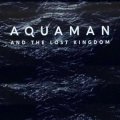 Aquaman and The Lost Kingdom