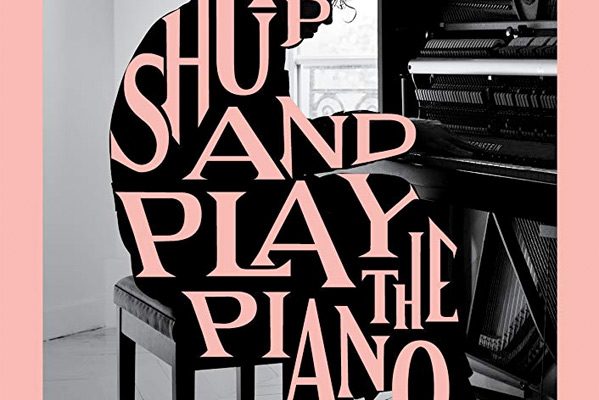 Shut Up And Play The Piano