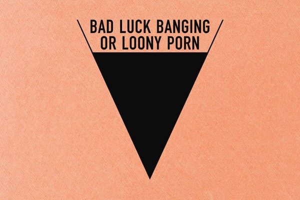 Bad Luck Banging or Loony Porn